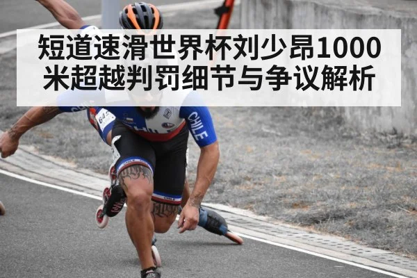 短道速滑世界杯刘少昂1000米超越判罚细节与争议解析